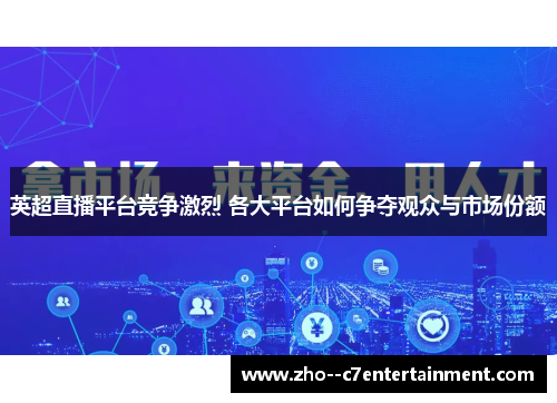 英超直播平台竞争激烈 各大平台如何争夺观众与市场份额 英超直播平台竞争激烈 各大平台如何争夺观众与市场份额