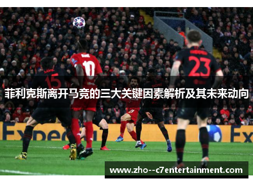 菲利克斯离开马竞的三大关键因素解析及其未来动向 菲利克斯离开马竞的三大关键因素解析及其未来动向