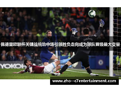 佩德里欧联杯关键战统治中场引领胜负走向成为球队晋级最大变量 佩德里欧联杯关键战统治中场引领胜负走向成为球队晋级最大变量