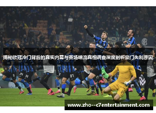 揭秘欧冠冷门背后的真实内幕与赛场暗流真相调查深度剖析豪门失利原因