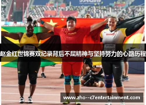 赵金红世锦赛双纪录背后不屈精神与坚持努力的心路历程