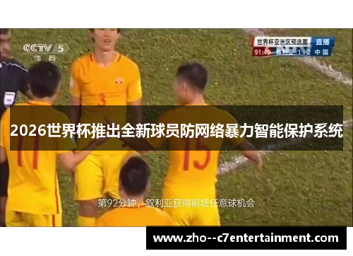 2026世界杯推出全新球员防网络暴力智能保护系统