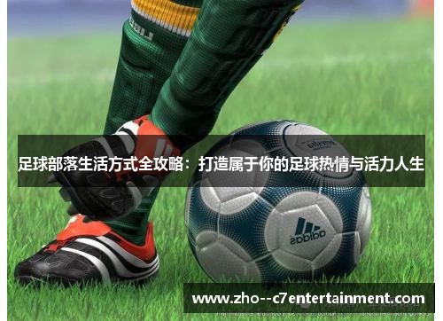 足球部落生活方式全攻略：打造属于你的足球热情与活力人生