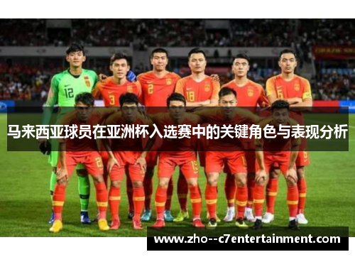 马来西亚球员在亚洲杯入选赛中的关键角色与表现分析