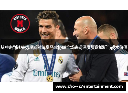 从冲击到迷失努涅斯对阵皇马欧协联全场表现深度复盘解析与战术价值